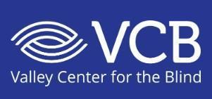 Valley Center for the Blind (VCB) is dedicated to providing people experiencing vision loss with a safe and engaging place to find support, community, and high-level training programs.